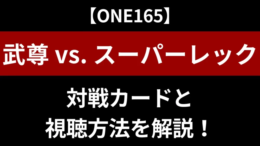 【ONE165：武尊 vs. スーパーレック】対戦カードと視聴方法｜試合速報