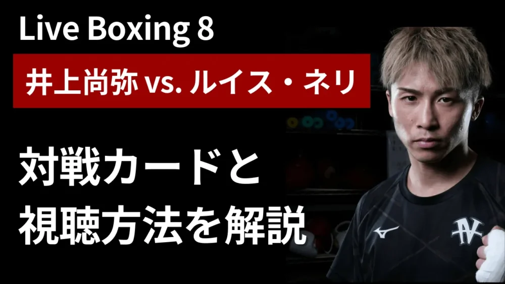 【井上尚弥 vs ルイス・ネリ】対戦カードと視聴方法｜試合速報